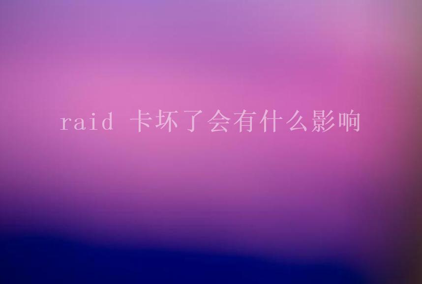 raid 卡坏了会有什么影响1