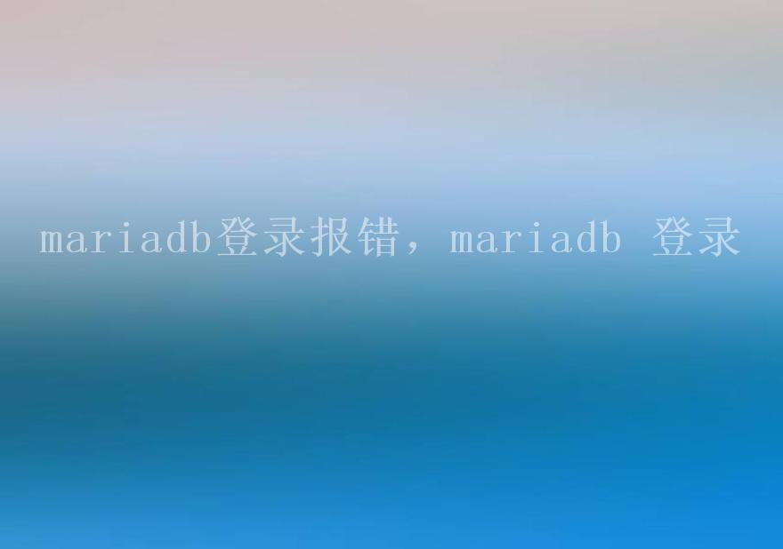 mariadb登录报错，mariadb 登录1