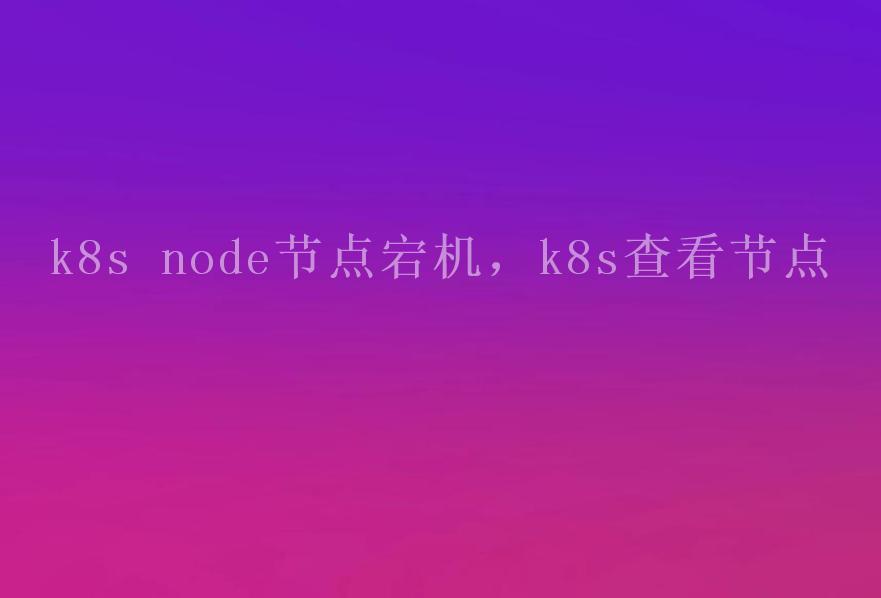 k8s node节点宕机，k8s查看节点1