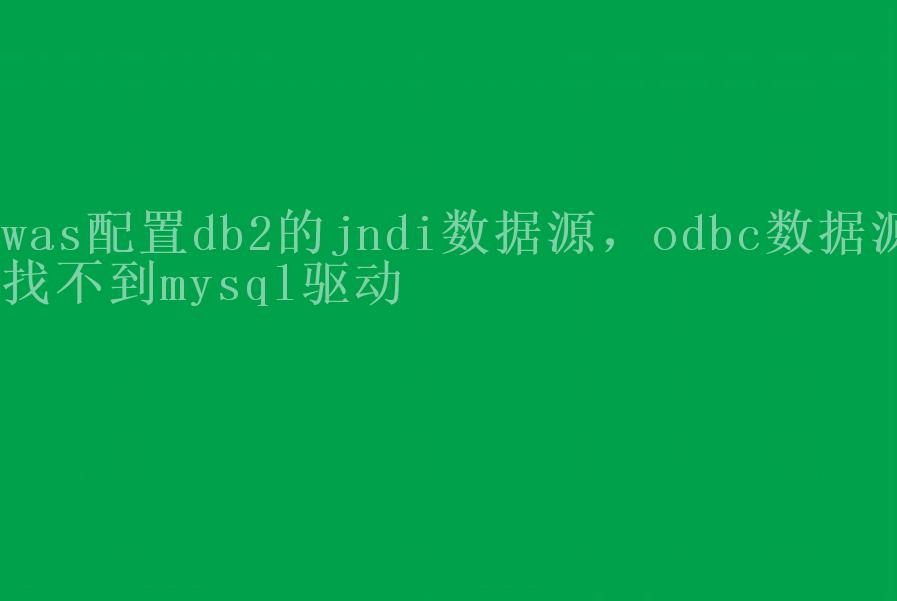 was配置db2的jndi数据源，odbc数据源找不到mysql驱动1