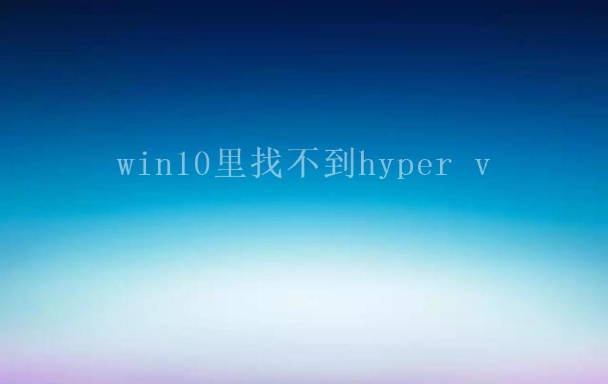 win10里找不到hyper v1