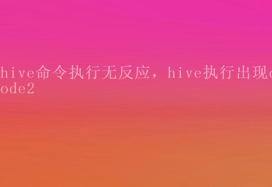 hive命令执行无反应，hive执行出现code21