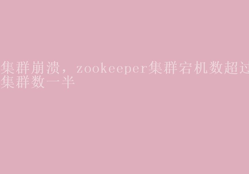 集群崩溃，zookeeper集群宕机数超过集群数一半2