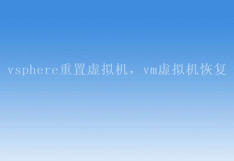 vsphere重置虚拟机，vm虚拟机恢复1