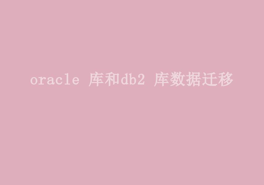 oracle 库和db2 库数据迁移1