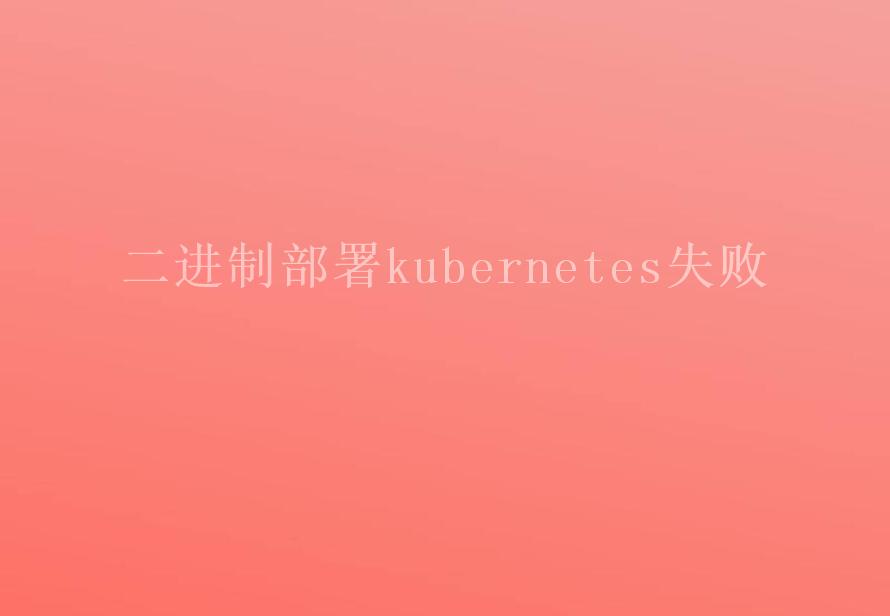 二进制部署kubernetes失败2