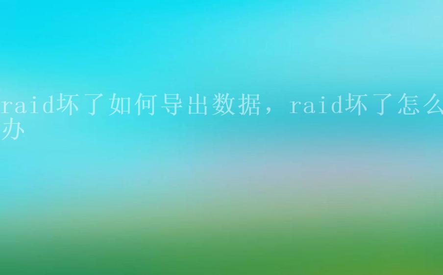 raid坏了如何导出数据，raid坏了怎么办2