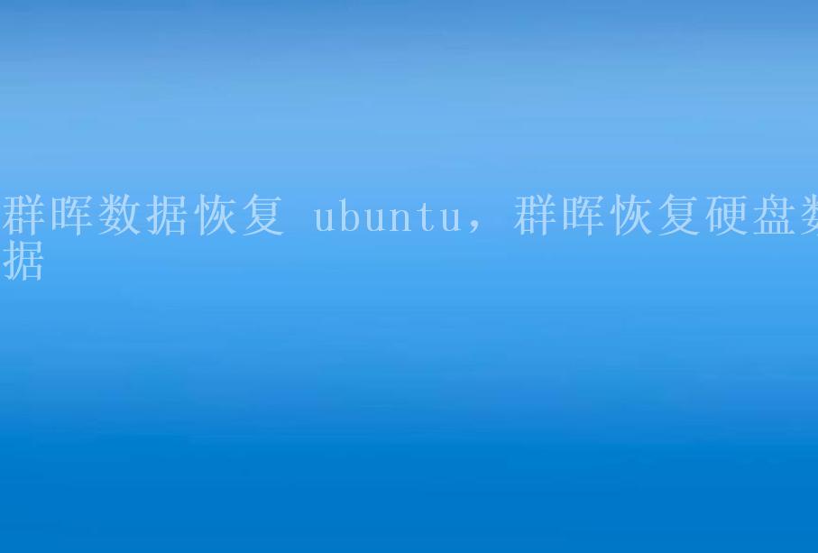 群晖数据恢复 ubuntu，群晖恢复硬盘数据2