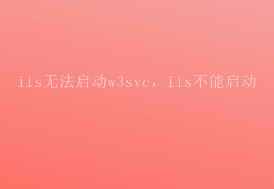 iis无法启动w3svc，iis不能启动1