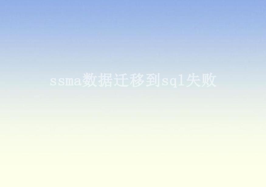 ssma数据迁移到sql失败2