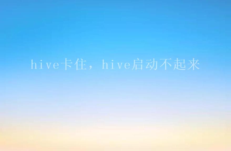 hive卡住，hive启动不起来1