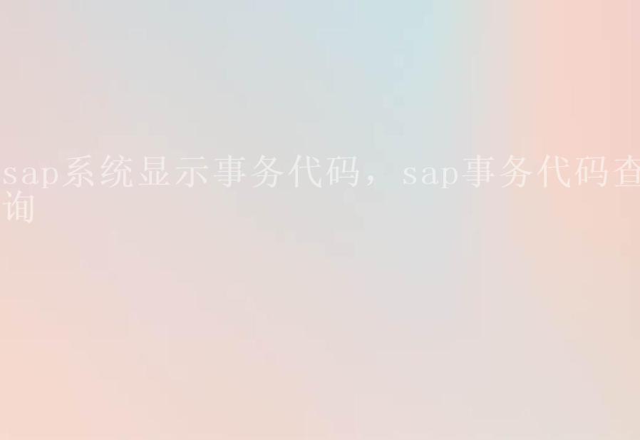 sap系统显示事务代码，sap事务代码查询1