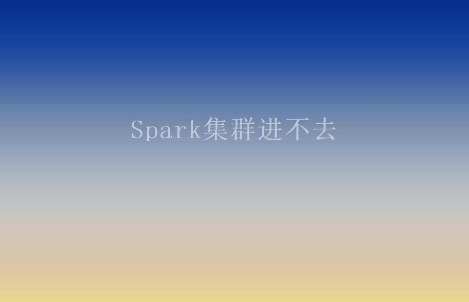 Spark集群进不去2