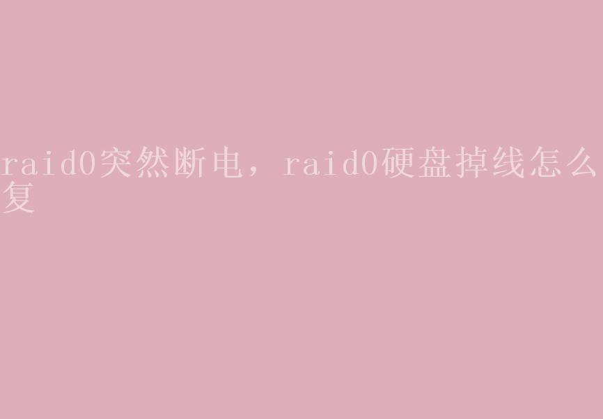 raid0突然断电，raid0硬盘掉线怎么修复2