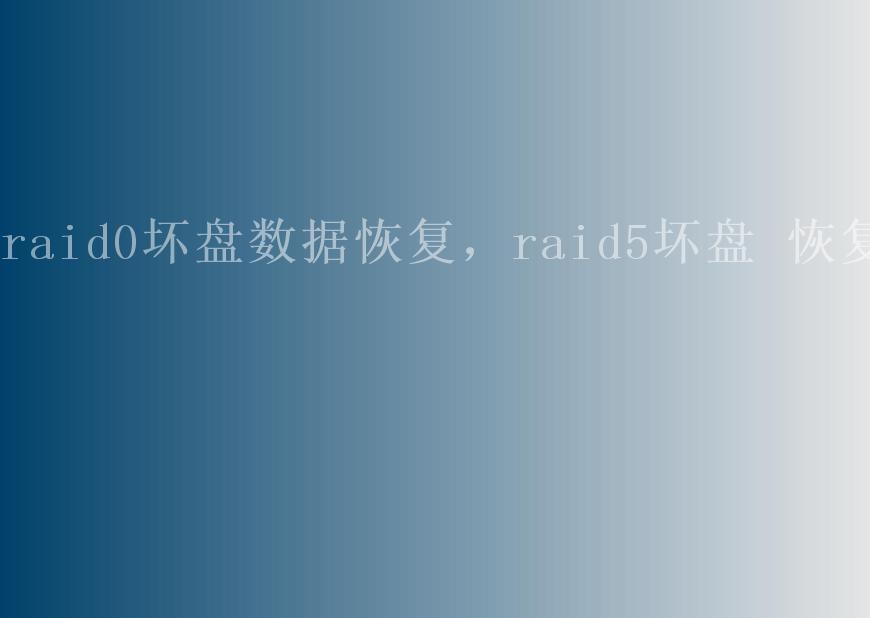 raid0坏盘数据恢复，raid5坏盘 恢复1