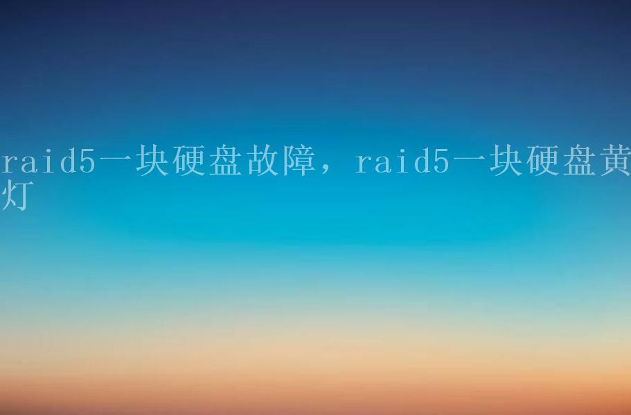 raid5一块硬盘故障，raid5一块硬盘黄灯1