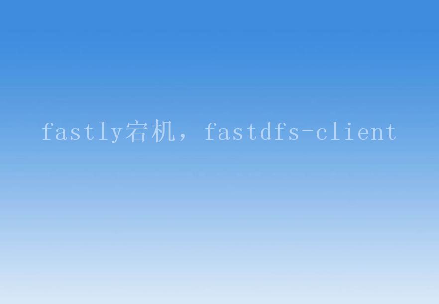 fastly宕机，fastdfs-client1