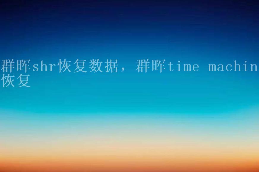 群晖shr恢复数据，群晖time machine恢复2