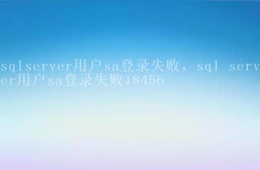 sqlserver用户sa登录失败，sql server用户sa登录失败184562