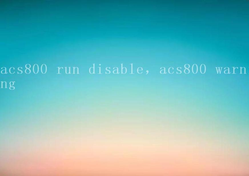 acs800 run disable，acs800 warning2