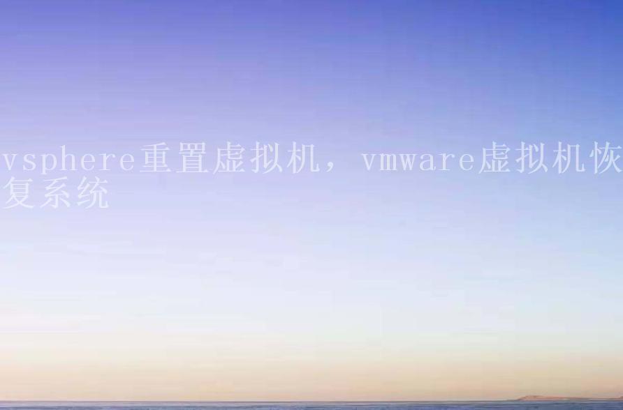 vsphere重置虚拟机，vmware虚拟机恢复系统1