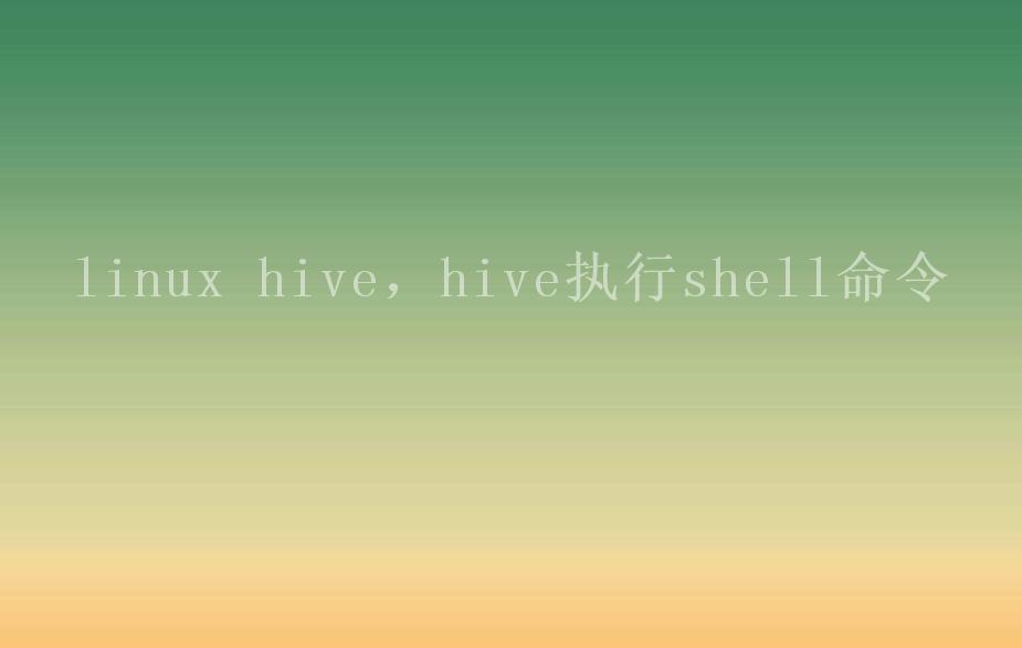 linux hive，hive执行shell命令2