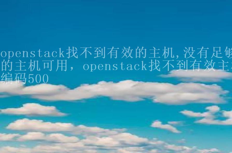 openstack找不到有效的主机,没有足够的主机可用，openstack找不到有效主机编码5002